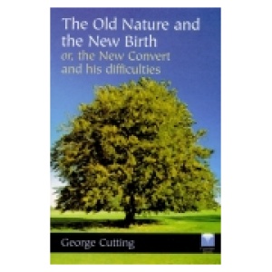 The Old Nature and the New Birth, or the New Convert and his Difficulties